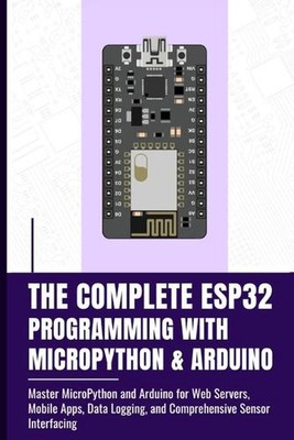The Complete Esp32 Programming with Micropython & Arduino: Master MicroPython an