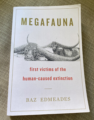 Megafauna: First Victims of the Human-Caused Extinction by,  Baz Edmeades