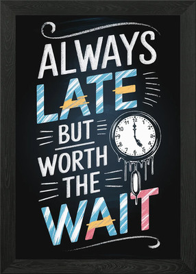Always Late But Worth The Wait Gerahmtes Wandbild Poster Leinwanddruck Bild