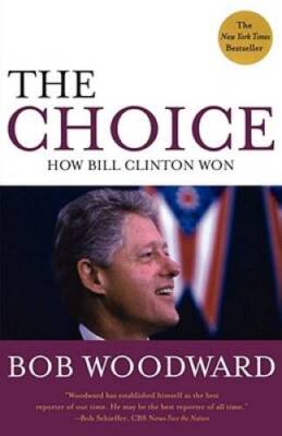 The Choice: How Bill Clinton Won - Paperback By Woodward, Bob - GOOD