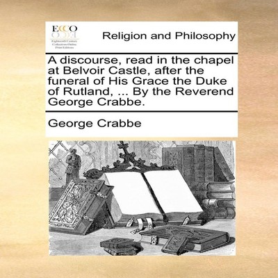 A discourse read in the chapel at Belvoir Castle after the funera