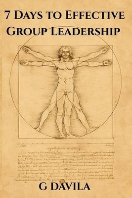 7 Days to Effective Group Leadership: Build Trust, Focus, and Team Harmony in On