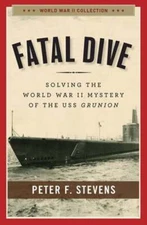 Fatal Dive: Solving the World War II Mystery of the USS Grunion by Stevens: Used