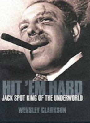 Hit 'Em Hard: Jack Spot, King of the Underworld,Wensley Clarkson