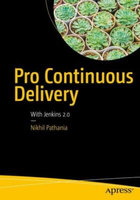 Pro Continuous Delivery: With Jenkins 2 0