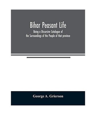 Bih¿r Peasant Life: Being a Discursive Catalogue of the Surroundings of the Peo