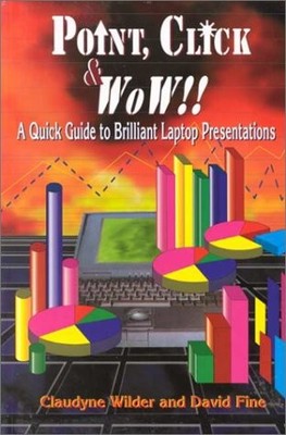 Point, Click & Wow!!: A Quick Guide to Brilliant Laptop Presentations by Wilder