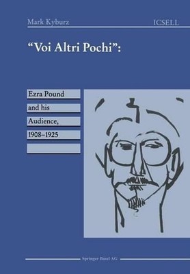 Voi Altri Pochi: Ezra Pound and his Audience, 1908-1925 by Mark Kyburz (English)
