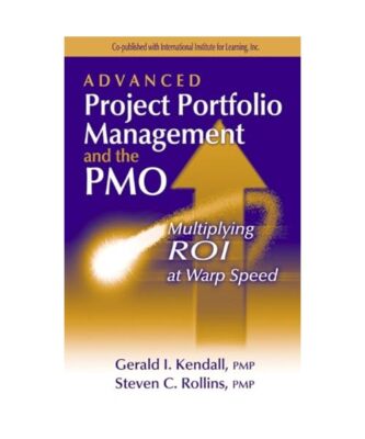 Advanced Project Portfolio Management and the Pmo: Multiplying Roi at Warp Speed