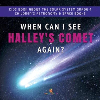 When Can I See Halley's Comet Again? Kids Book About the Solar System Grade 4 Ch