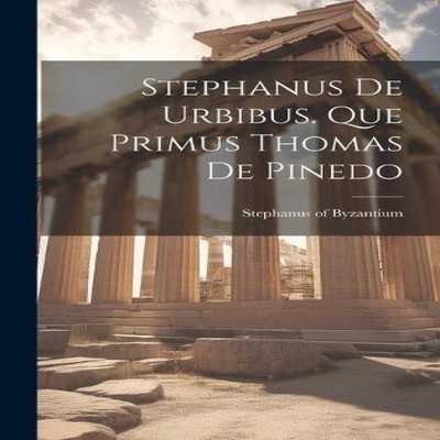 Stephanus De Urbibus. Que Primus Thomas De Pinedo Stephanus Of By