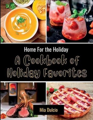 Home for the Holidays: A Cookbook of Holiday Favorites: Fall/Autumn Cookbook by