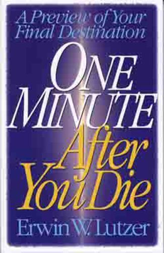 One Minute After You Die: A Preview of Your Final Destination, Lutzer, Erwin W.,