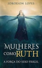 Mulheres como Ruth: A forca do Sexo fragil by Joberson Lopes (Portuguese) Paperb