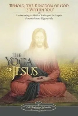 The Yoga of Jesus: Understanding the Hidden Teachings of the Gospels | Yogananda