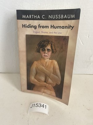 Hiding from Humanity : Disgust, Shame, and the Law by Martha C. Nussbaum (2006,