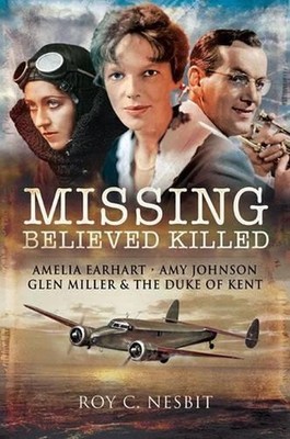 Missing: Believed Killed: Amelia Earhart, Amy Johnson, Glenn Miller and the Duke