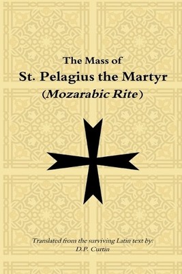 D P Curtin Mass of St. Pelagius the Martyr (Mozarabic Rite) (Paperback)