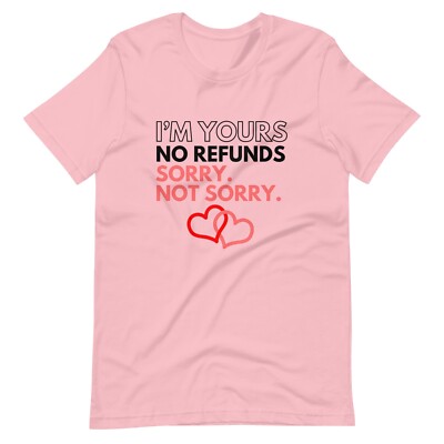 I'm Yours No Refunds Valentine's Day Funny Unisex t-shirt S,M,L,XL,2X,3X,4X
