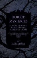 Carl Grosse | Horrid Mysteries - A Story From The German Of The Marquis Of...