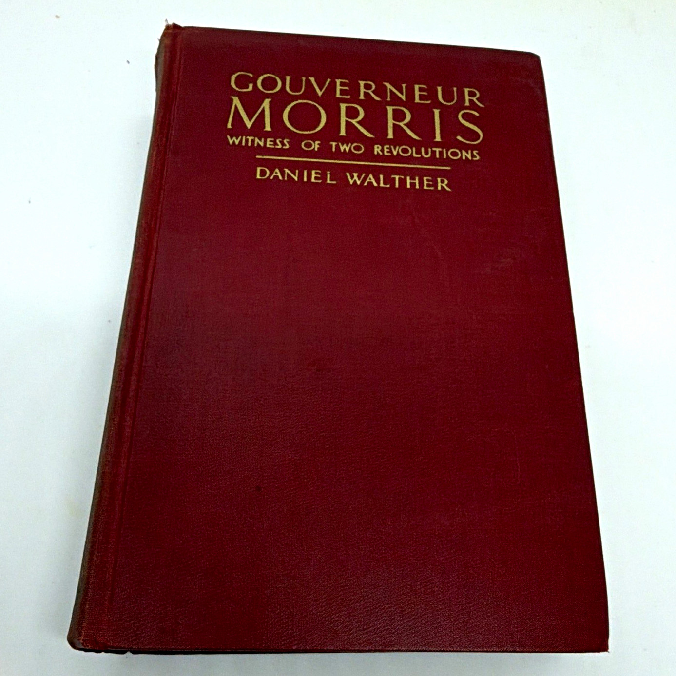 Gouverneur Morris: Witness of Two Revolutions by Daniel Walther HC (1st Edition)