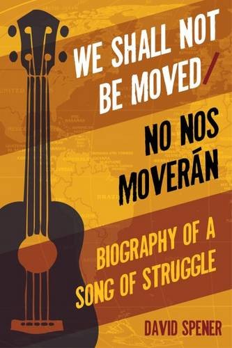 We Shall Not Be Moved/No nos moveran – Biography of a Song of Struggle Spener