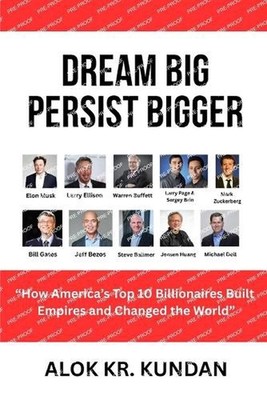 Dream Big, Persist Bigger: ''How America's Top 10 Billionaires Built Empires and 