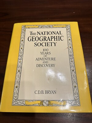 The National Geographic Society 100 Years of Adventure and Discovery C.D.B BRYAN