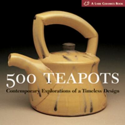 500 Teapots: Contemporary Explorations of a Timeless Design by 