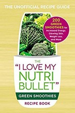 The I Love My NutriBullet Green Smoothies Recipe Book : 200 Healt