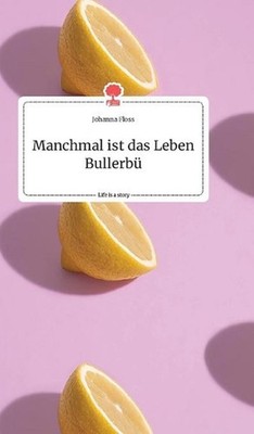 Manchmal ist das Leben Bullerb. Life is a Story - story.one by Johanna Floss (Ge