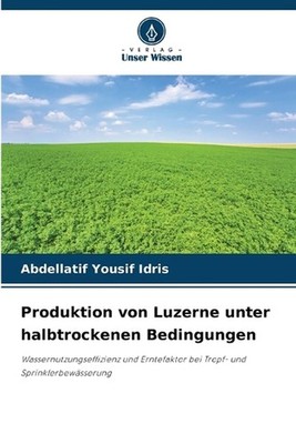 Produktion von Luzerne unter halbtrockenen Bedingungen by Abdellatif Yousif Idri