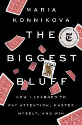 The Biggest Bluff: How I Learned to Pay Attention, Master Myself, and Win