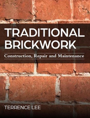 Traditional Brickwork: Construction, Repair and Maintenance by Terrence Lee (Eng