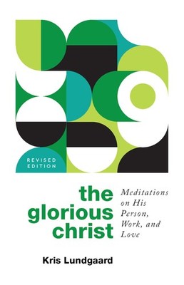 The Glorious Christ: Meditations on His Person, Work, and Love Lundgaard, Kr...