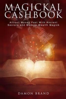 Magickal Cashbook: Attract Money Fast With Ancient Secrets And Modern Wealt...