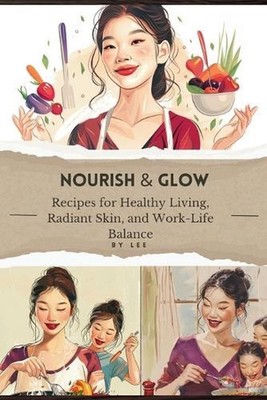 Nourish & Glow: Recipes for Healthy Living, Radiant Skin, and Work-Life Balance 