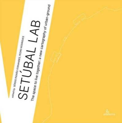 Setúbal Lab. The space to live together: a new cartography of urban-ground. Ediz