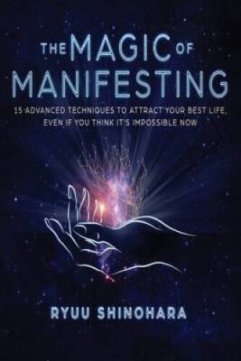 The Magic of Manifesting: 15 Advanced Techniques To Attract Your Bes - VERY GOOD