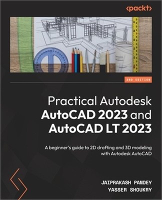 Practical Autodesk AutoCAD 2023 and AutoCAD LT 2023 - Second Edition: A beginner