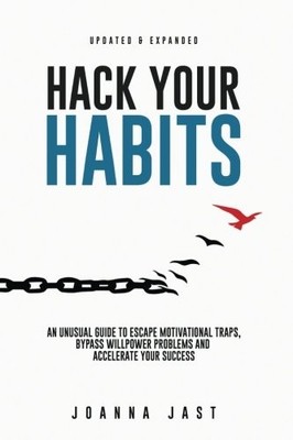 Hack Your Habits: An Unusual Guide to Escape Motivational Traps, Bypass Will...