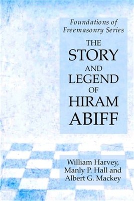 The Story and Legend of Hiram Abiff: Foundations of Freemasonry Series (Paperbac