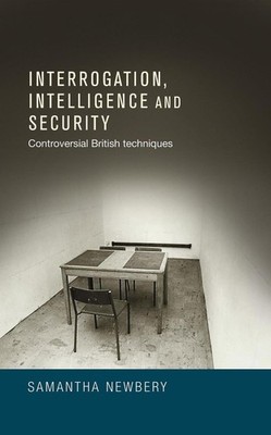 Interrogation, Intelligence and Security: Controversial British Techniques by Sa