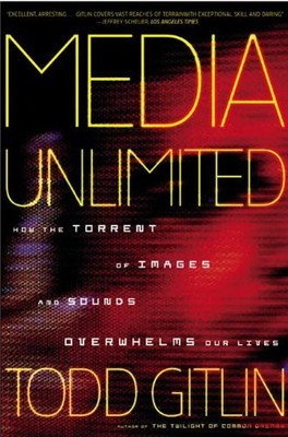 Media Unlimited: How the Torrent of Images and Sounds Overwhelms Our Lives by G