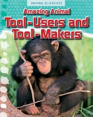 Amazing Animal Tool-Users and Tool-Makers (Animal Scientists),Gr