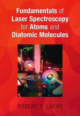 Fundamentals of Laser Spectroscopy for Atoms and Diatomic Molecules by Robert P.