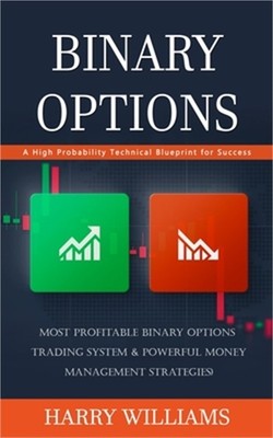 Binary Options: A High Probability Technical Blueprint for Success (Most Profita