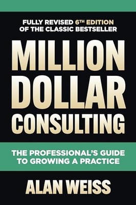 Million Dollar Consulting, Sixth Edition: The Professional's G...