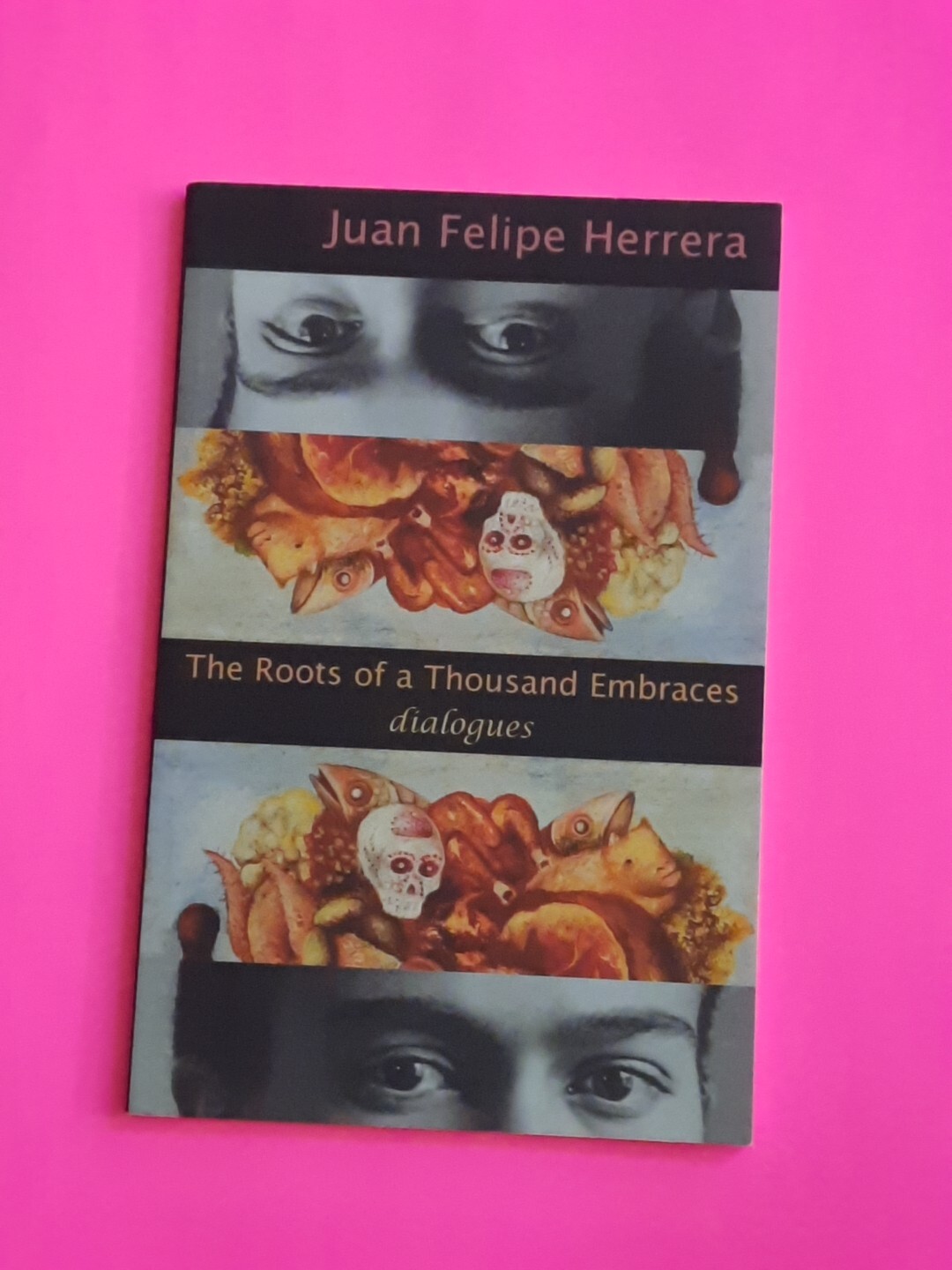 Signed - The Roots of A Thousand Embraces: Dialogues by Juan Felipe Herrera