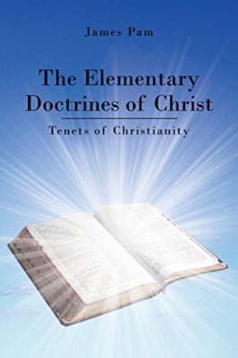 The Elementary Doctrines of Christ: Tenets of Christian - Paperback NEW Pam, Jam